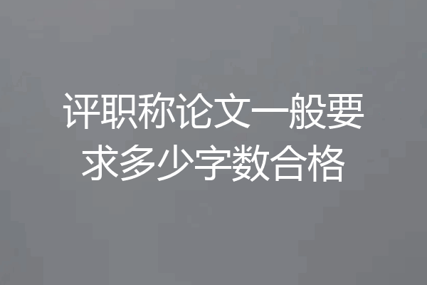 评职称论文一般要求多少字数合格