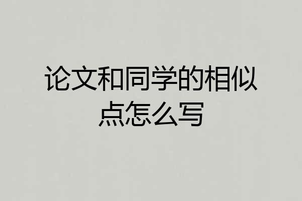 论文和同学的相似点怎么写
