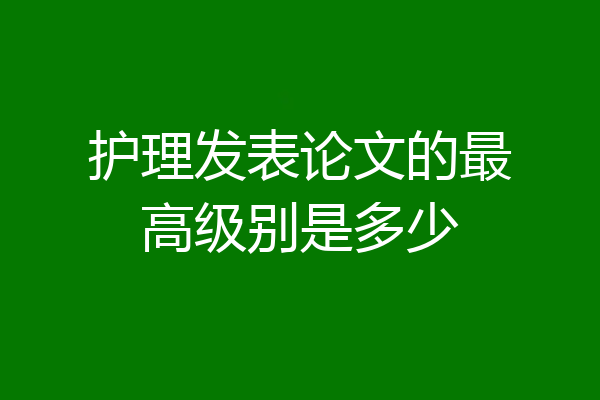 护理发表论文的最高级别是多少