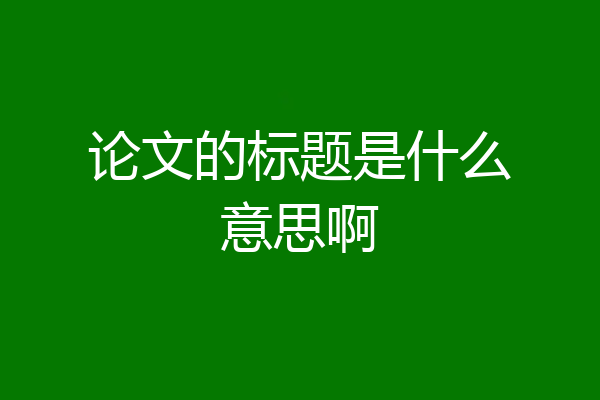 论文的标题是什么意思啊
