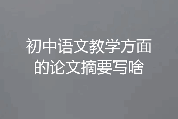 初中语文教学方面的论文摘要写啥