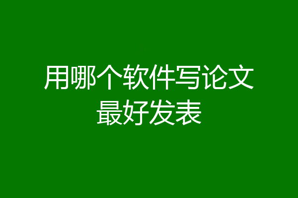 用哪个软件写论文最好发表