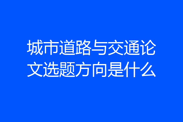 城市道路与交通论文选题方向是什么