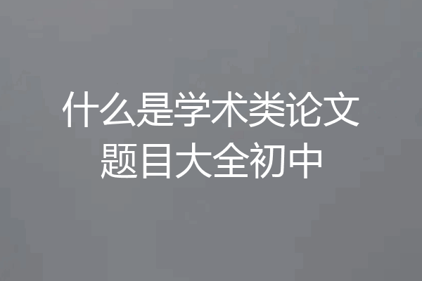 什么是学术类论文题目大全初中