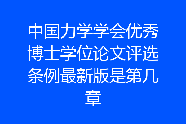 中国力学学会优秀博士学位论文评选条例最新版是第几章