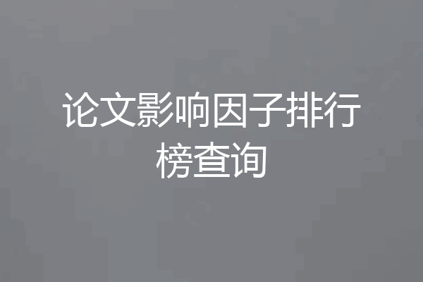 论文影响因子排行榜查询