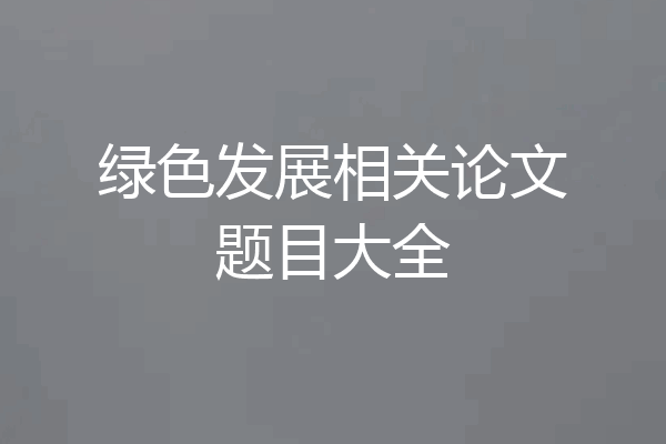 绿色发展相关论文题目大全