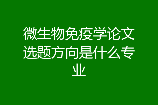 微生物免疫学论文选题方向是什么专业