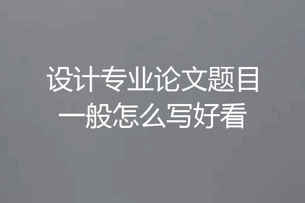 设计专业论文题目一般怎么写好看