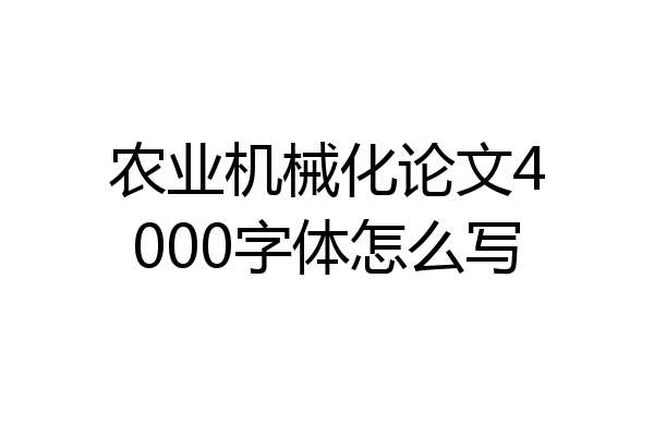农业机械化论文4000字体怎么写