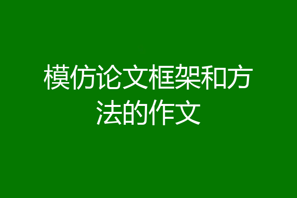模仿论文框架和方法的作文