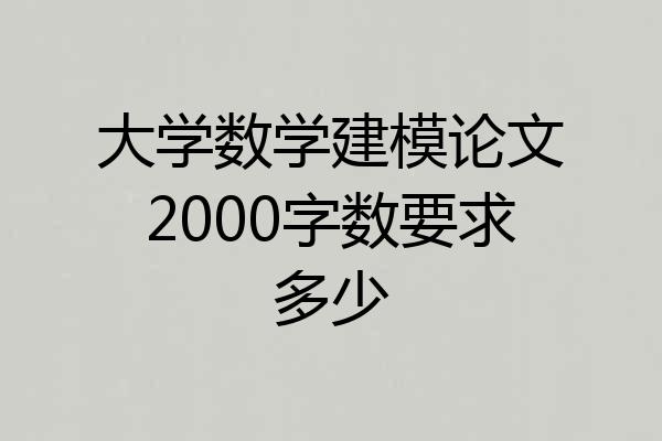 大学数学建模论文2000字数要求多少