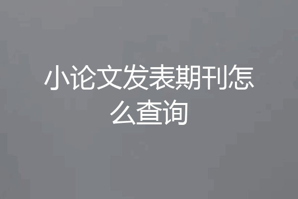 小论文发表期刊怎么查询