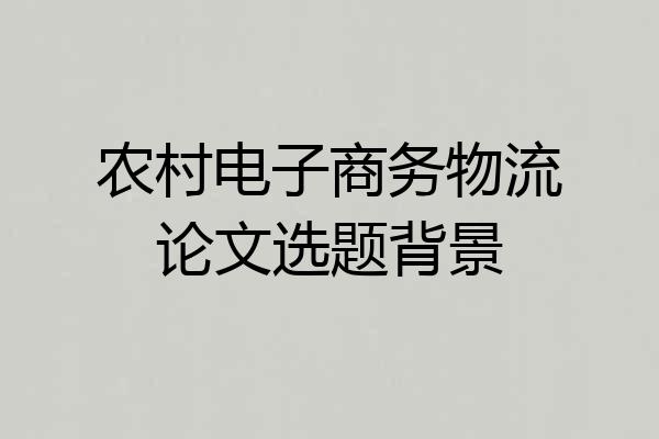 农村电子商务物流论文选题背景