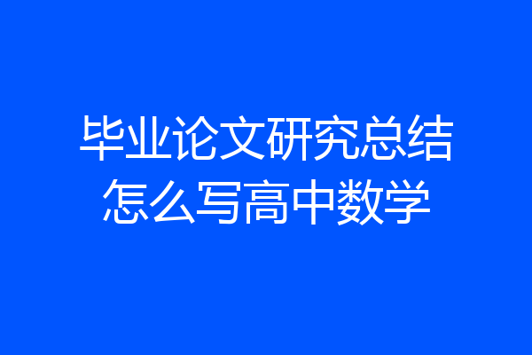 毕业论文研究总结怎么写高中数学