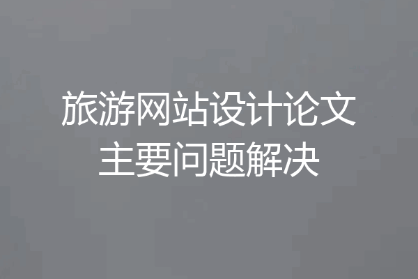 旅游网站设计论文主要问题解决