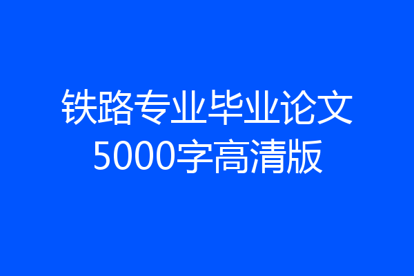 铁路专业毕业论文5000字高清版