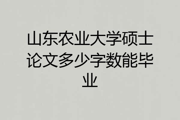 山东农业大学硕士论文多少字数能毕业