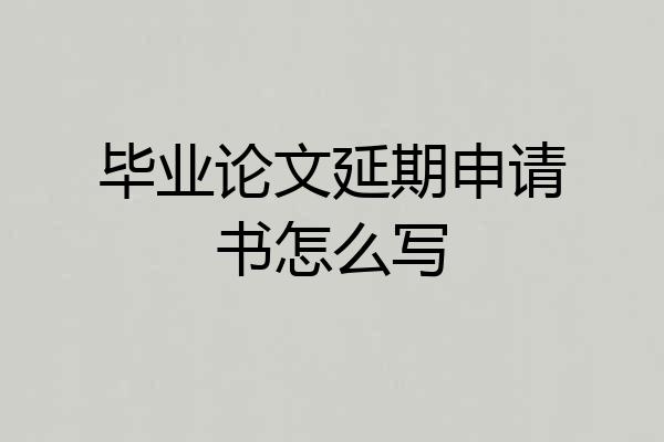 毕业论文延期申请书怎么写