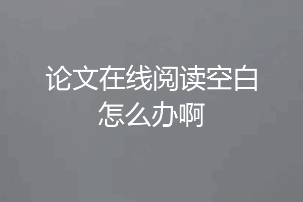 论文在线阅读空白怎么办啊