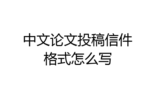 中文论文投稿信件格式怎么写