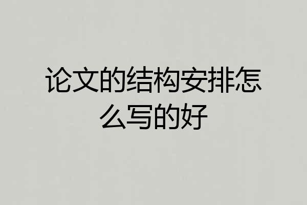 论文的结构安排怎么写的好