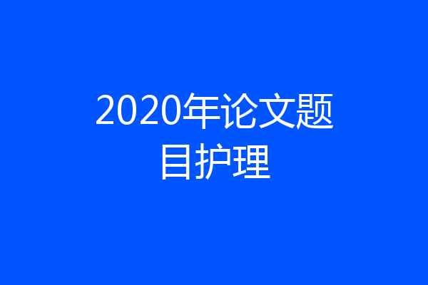 2020年论文题目护理
