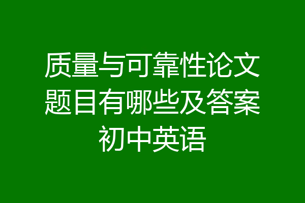 质量与可靠性论文题目有哪些及答案初中英语