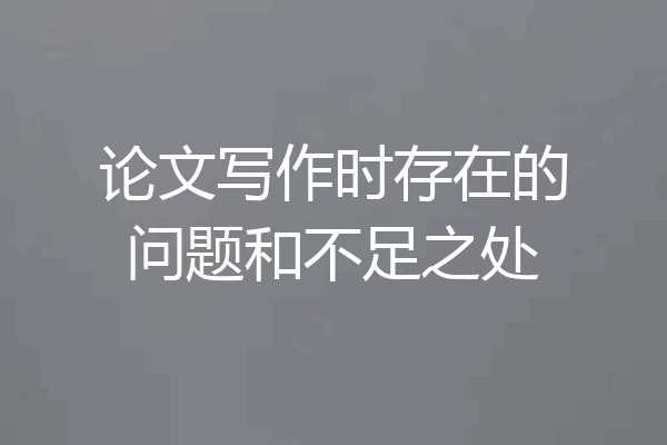 论文写作时存在的问题和不足之处