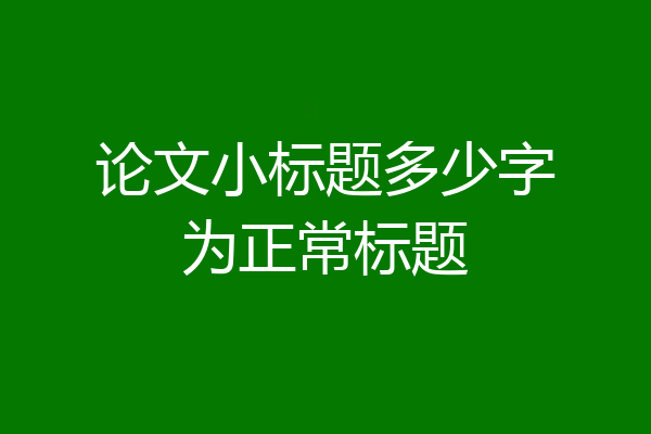 论文小标题多少字为正常标题