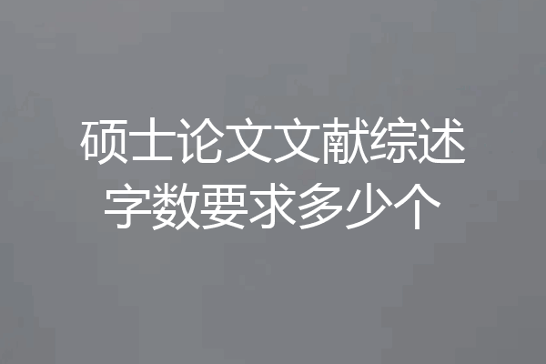 硕士论文文献综述字数要求多少个