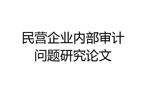 民营企业内部审计问题研究论文