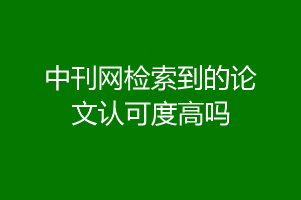 中刊网检索到的论文认可度高吗