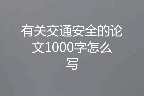 有关交通安全的论文1000字怎么写