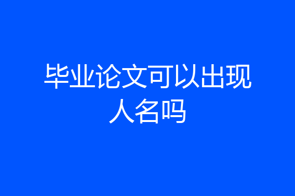 毕业论文可以出现人名吗