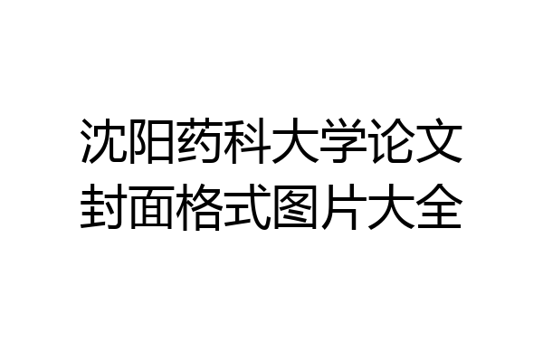 沈阳药科大学论文封面格式图片大全