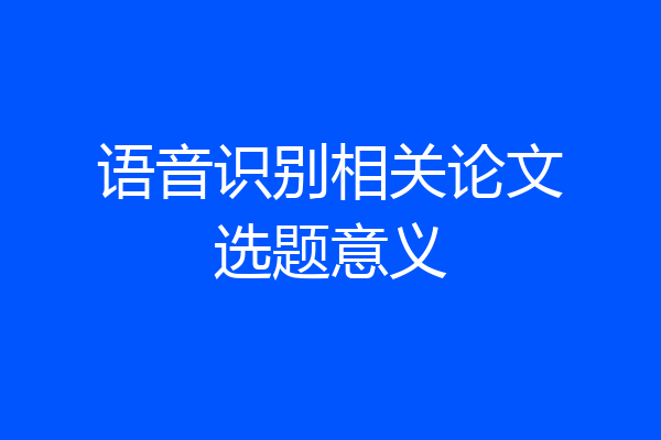 语音识别相关论文选题意义