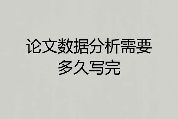 论文数据分析需要多久写完