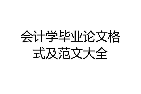 会计学毕业论文格式及范文大全