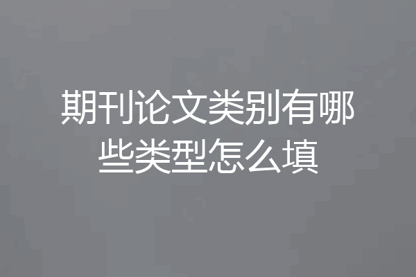 期刊论文类别有哪些类型怎么填