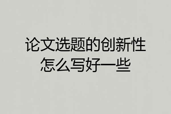 论文选题的创新性怎么写好一些