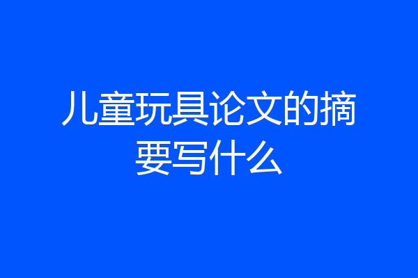 儿童玩具论文的摘要写什么