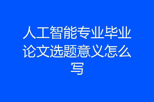 人工智能专业毕业论文选题意义怎么写