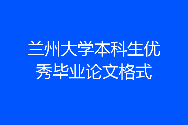兰州大学本科生优秀毕业论文格式
