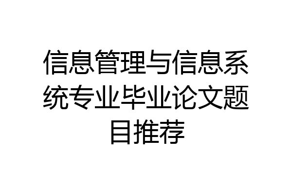 信息管理与信息系统专业毕业论文题目推荐