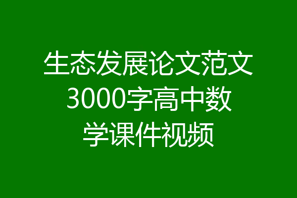 生态发展论文范文3000字高中数学课件视频