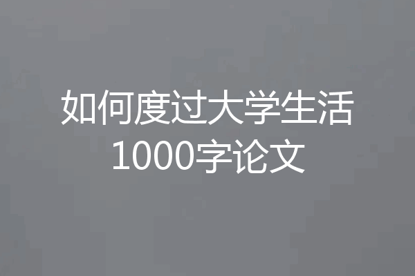 如何度过大学生活1000字论文