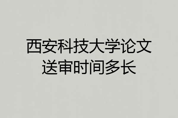 西安科技大学论文送审时间多长