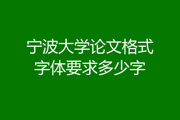 宁波大学论文格式字体要求多少字