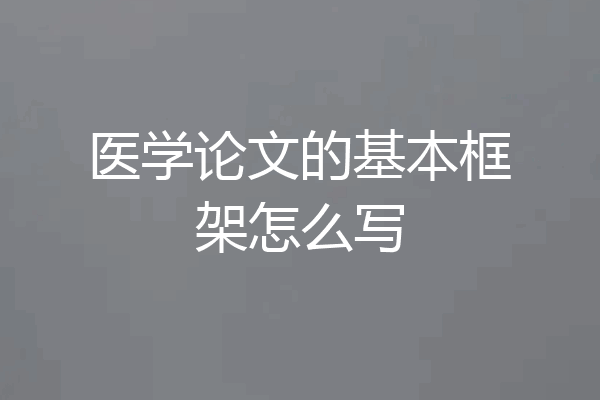 医学论文的基本框架怎么写